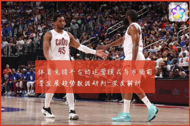 体育竞猜平台的运营模式与市场前景发展趋势数据研判-深度解析