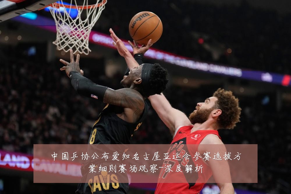 中国乒协公布爱知名古屋亚运会参赛选拔方案细则赛场观察-深度解析